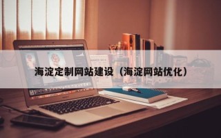 晋江海淀定制网站建设（海淀网站优化）